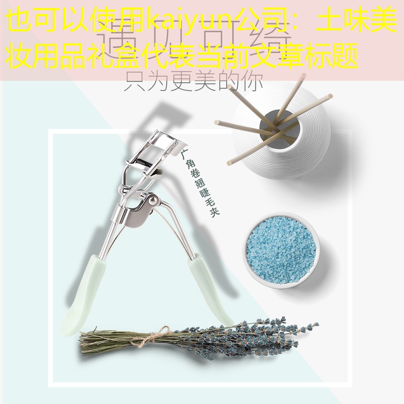 kaiyun公司：土味美妆用品礼盒